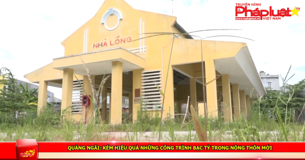 Quảng Ngãi: Kém hiệu quả những công trình bạc tỷ trong nông thôn mới