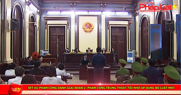 Xét xử Phạm Công Danh giai đoạn 2: Phạm Công Trung thoát tội nhờ áp dụng Bộ luật mới
