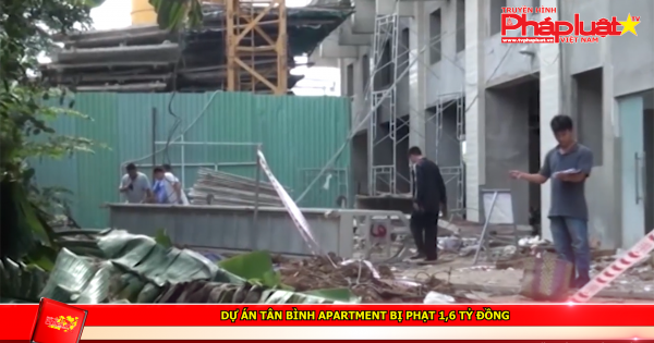 Dự án Tân Bình Apartment bị phạt 1,6 tỷ đồng