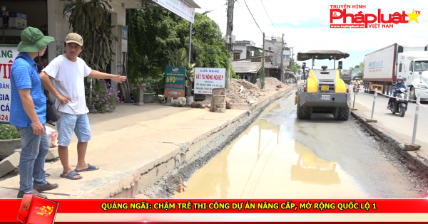 Quảng Ngãi: Chậm trễ thi công dự án nâng cấp, mở rộng quốc lộ 1