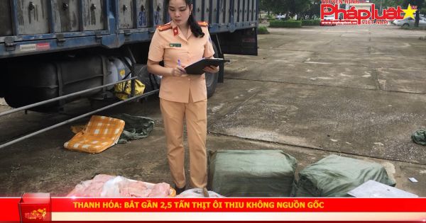 Thanh Hóa: Bắt gần 2,5 tấn thịt ôi thiu không nguồn gốc