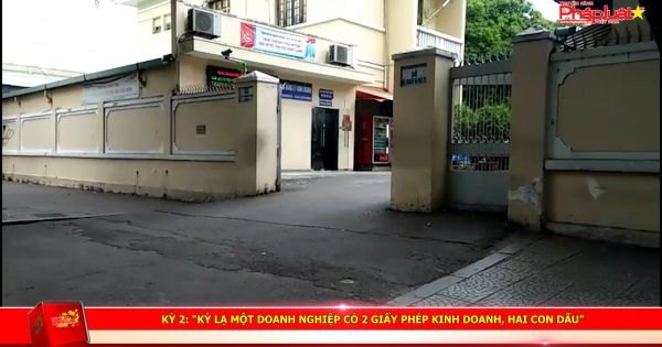 KỲ 2: “kỳ lạ một doanh nghiệp có 2 giấy phép kinh doanh, hai con dấu”