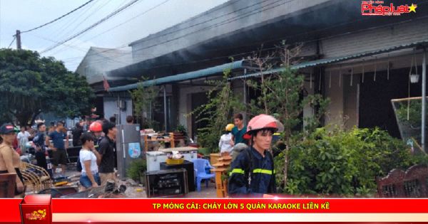 TP Móng Cái: Cháy lớn 5 quán karaoke liền kề