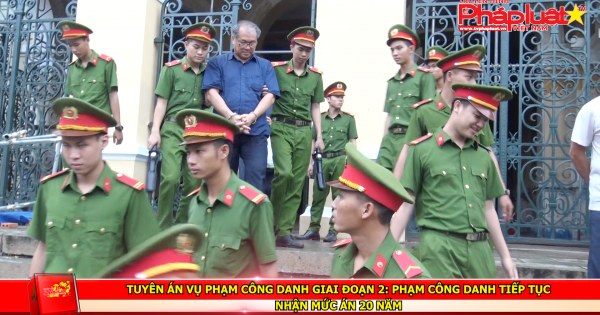 Tuyên án vụ Phạm Công Danh giai đoạn 2: Phạm Công Danh tiếp tục nhận mức án 20 năm