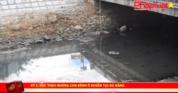 Kỳ I: Dọc theo những con kênh ô nhiễm tại Đà Nẵng