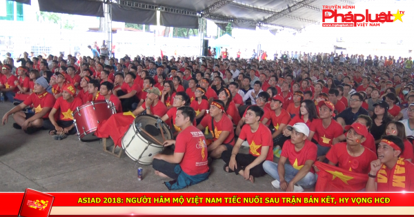 ASIAD 2018: Người hâm mộ Việt Nam tiếc nuối sau trận bán kết, hy vọng HCD