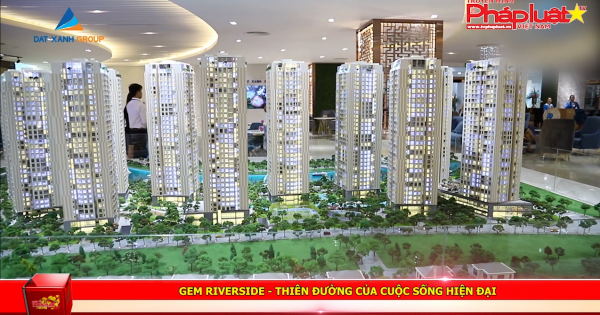 Gem Riverside - Thiên đường của cuộc sống hiện đại
