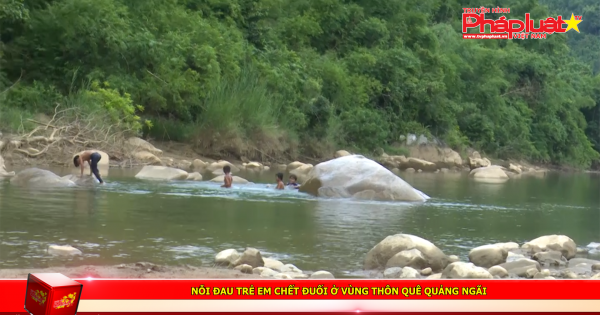 Nỗi đau trẻ em chết đuối ở vùng thôn quê Quảng Ngãi