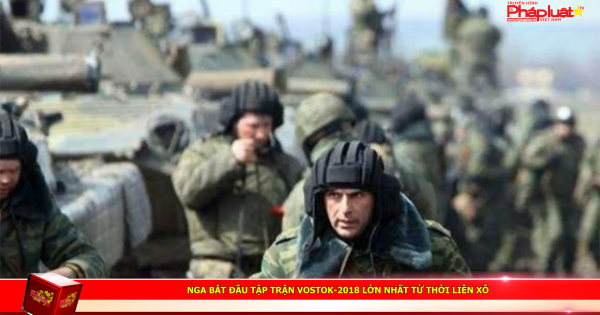Nga bắt đầu tập trận Vostok-2018 lớn nhất từ thời Liên Xô