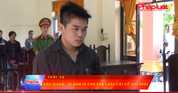 Kiên Giang: 07 năm tù cho đứa cháu cắt cổ chú ruột