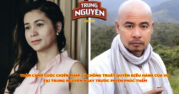 Toàn cảnh cuộc chiến pháp lý chồng truất quyền điều hành của vợ ở Trung Nguyên tại Trung Nguyên ngay trước phiên phúc thẩm
