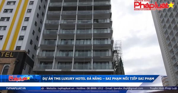 Dự án TMS Luxury Hotel Đà Nẵng: Sai phạm nối tiếp sai phạm