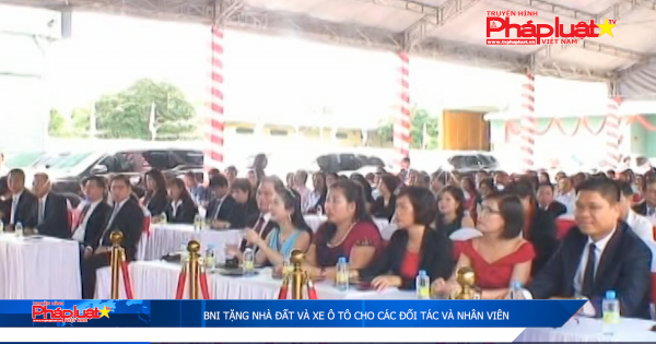 BNI Group tặng nhà đất và xe ô tô cho đối tác và nhân viên thân thiết