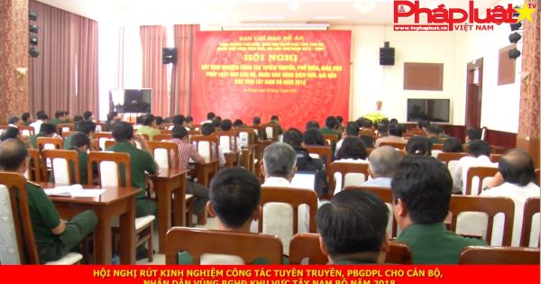 Hội nghị rút kinh nghiệm công tác tuyên truyền, PBGDPL cho cán bộ, nhân dân vùng biên giới khu vực Tây Nam Bộ