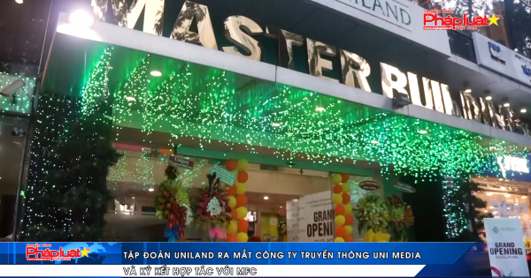 Tập đoàn Uniland ra mắt công ty truyền thông UNI Media và ký kết hợp tác với MFC