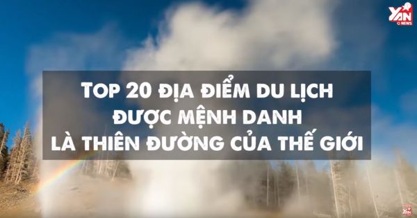 20 Địa điểm du lịch được mệnh danh là 