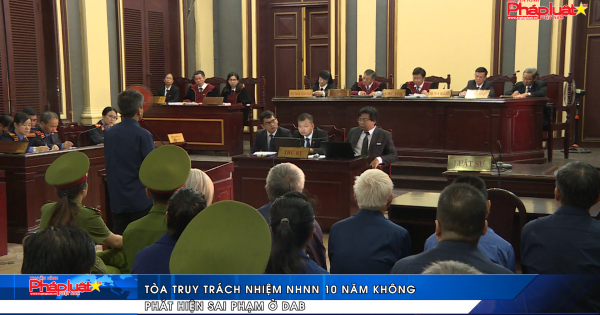 Tòa truy trách nhiệm NHNN 10 năm không phát hiện sai phạm ở Dong A Bank