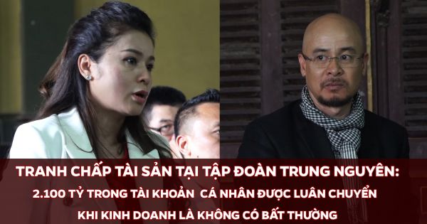 Tranh chấp tài sản tại tập đoàn Trung Nguyên: 2.100 tỷ trong tài khoản cá nhân được luân chuyển khi kinh doanh là không có bất thường