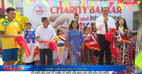 Trường song ngữ quốc tế Horizon: Tổ chức hội chợ từ thiện và Ngày hội Giao lưu văn hóa các nước