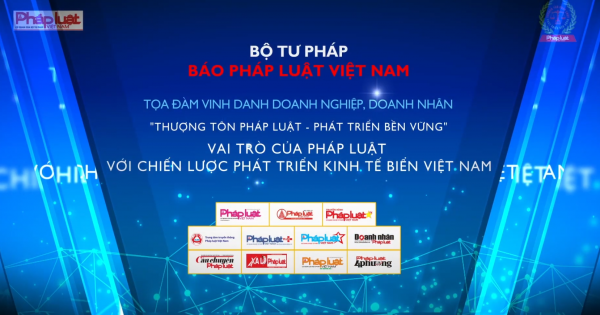 TOẠ ĐÀM VINH DANH DOANH NGHIỆP, DOANH NHÂN: VAI TRÒ CỦA PHÁP LUẬT VỚI CHIẾN LƯỢC PHÁT TRIỂN KINH TẾ BIỂN VIỆT NAM
