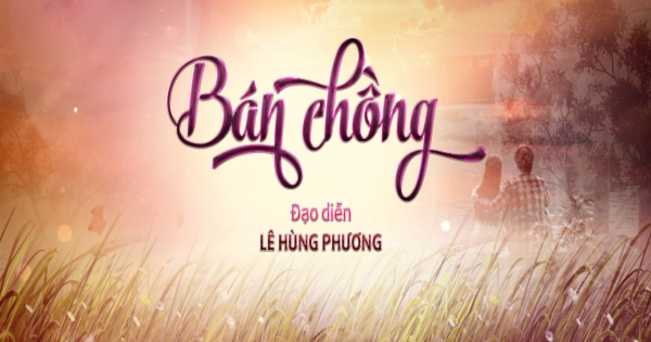 Bán chồng: Phim về bi kịch và hạnh phúc ở miền quê Nam Bộ