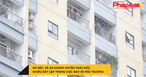 Hà Nội: Xã An Khánh huyện Hoài Đức, nhiều bất cập trong việc bảo vệ môi trường
