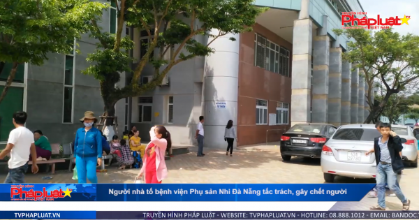 BV Phụ sản Nhi Đà Nẵng bị tố làm việc tắc trách khiến bệnh nhân tử vong