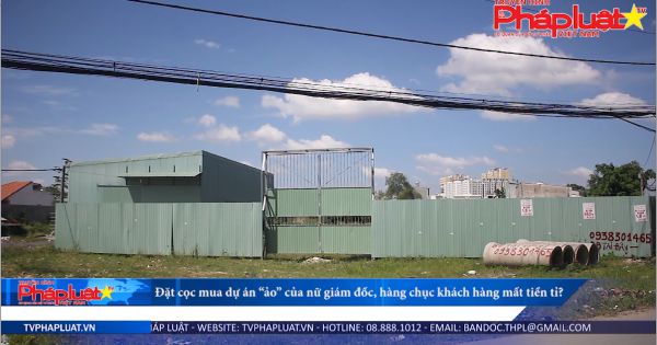 Đặt cọc mua dự án “ảo” của nữ giám đốc, hàng chục khách hàng mất tiền tỉ?