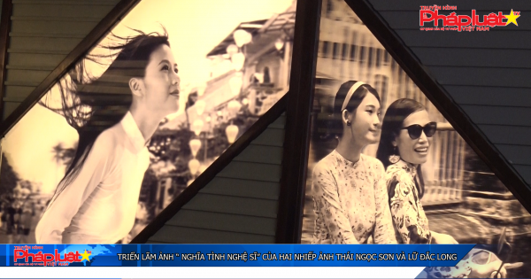 Triển lãm ảnh “Nghĩa Tình Nghệ Sĩ” của hai nhiếp ảnh Thái Ngọc Sơn và Lữ Đắc Long