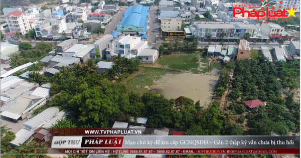 Mạo chữ ký để xin cấp GCNQSDĐ – Gần 2 thập kỷ vẫn chưa bị thu hồi