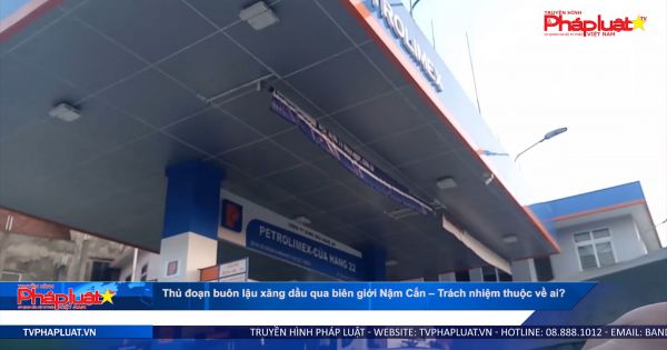 Nghệ An: Thủ đoạn buôn lậu xăng dầu qua cửa khẩu Nậm Cắn – Trách nhiệm thuộc về ai?