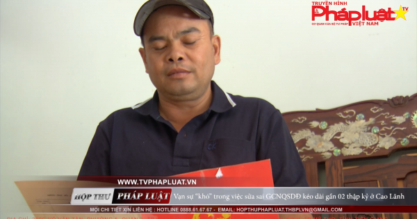Vạn sự “khó” trong việc sửa sai GCNQSDĐ kéo dài gần 02 thập kỷ ở Cao Lãnh