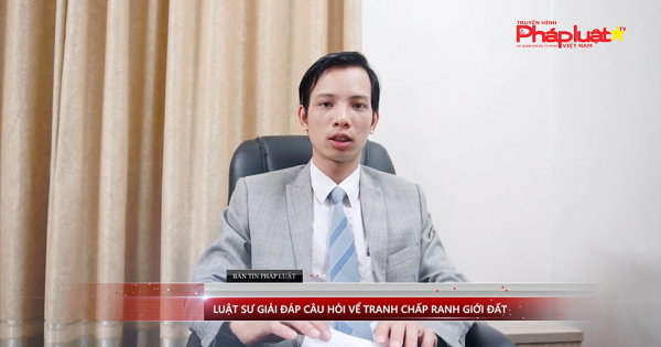 BẢN TIN PHÁP LUẬT KỲ 118: Luật sư trả lời câu hỏi về tranh chấp ranh giới đất