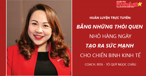 HUẤN LUYỆN TRỰC TUYẾN: Bằng những thói quen nhỏ hằng ngày tạo ra sức mạnh cho chiến binh kinh tế
