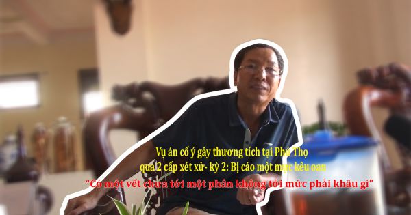 Vụ án cố ý gây thương tích tại Phú Thọ qua 2 cấp xét xử- Kỳ 2: Rúng động tình tiết mới chứng minh bị cáo vô tội?