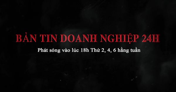 Bản tin doanh nghiệp 24h