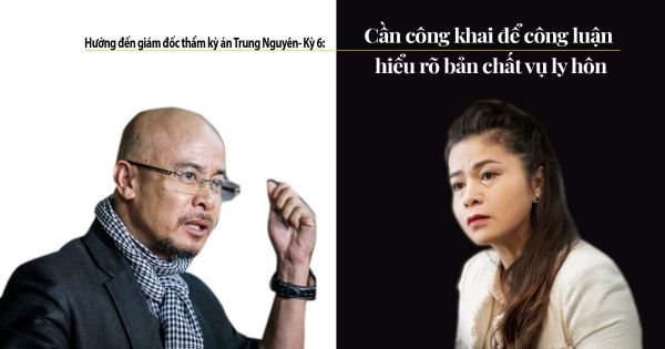 Hướng đến giám đốc thẩm kỳ án Trung Nguyên- Kỳ 6: Cần công khai để công luận hiểu rõ bản chất vụ ly hôn