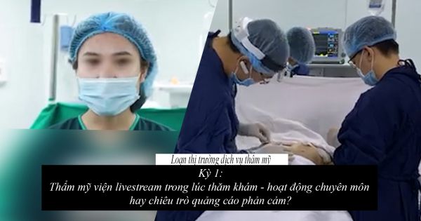Loạn thị trường dịch vụ thẩm mỹ, làm đẹp- Kỳ 1: Phô bày vòng 1 khách hàng, ai cho phép thẩm mỹ viện ngang nhiên livestream?