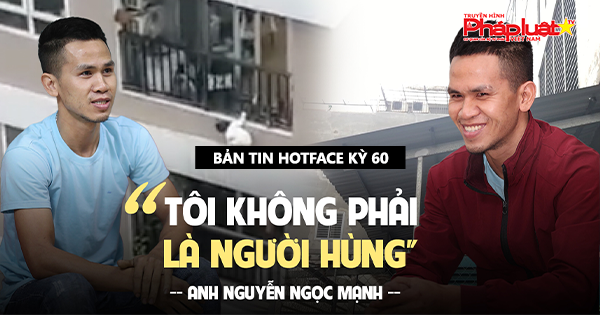 Bản Tin Hot face - Kỳ 60: Người hùng triệu người thương Nguyễn Ngọc Mạnh.