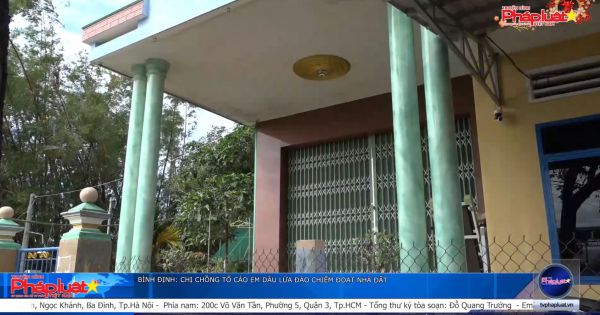 Bình Định: Xuất hiện nhân chứng trong vụ em dâu bị tố cáo chiếm đoạt nhà đất