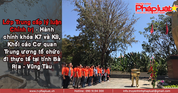 Lớp Trung cấp lý luận Chính trị - Hành chính khóa K7 và K8, Khối các Cơ quan Trung ương tổ chức đi thực tế tại tỉnh Bà Rịa - Vũng Tàu