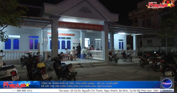 Công an Thành phố Hà Tiên, tỉnh Kiên Giang: Nổ lực xuyên đêm để cấp thẻ căn cước công dân cho nhân dân trên địa bàn.