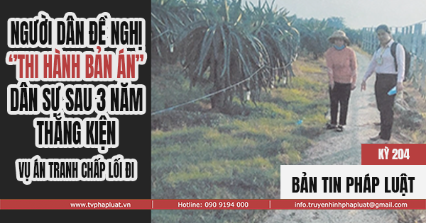 BẢN TIN PHÁP LUẬT Kỳ 204: Sau 3 năm thắng kiện, người dân đề nghị TAND tỉnh Tiền Giang thi hành Bản án Dân sự phúc thẩm về tranh chấp lối đi.