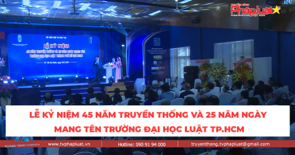 Lễ kỷ niệm 45 năm truyền thống và 25 năm ngày mang tên Trường Đại học Luật TP.HCM