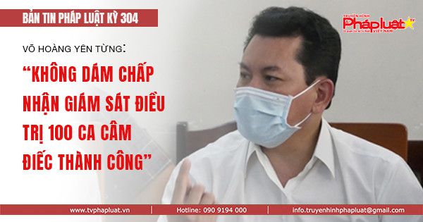 BẢN TIN PHÁP LUẬT - KỲ 304: Võ Hoàng Yên không chấp nhận giám sát điều trị 100 ca câm điếc