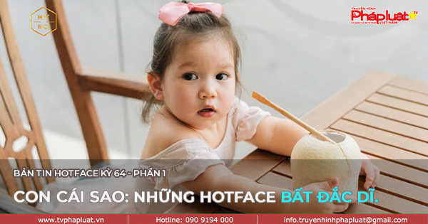BẢN TIN HOTFACE Kỳ 66- Con cái Sao: Những HOTFACE bất đắc dĩ.