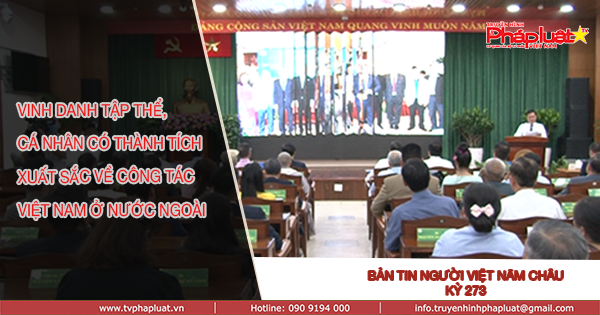 Bản tin Người Việt Năm Châu- Kỳ 273: Vinh danh tập thể, cá nhân có thành tích xuất sắc về công tác người Việt Nam ở nước ngoài.
