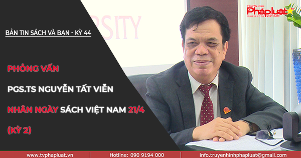 BẢN TIN SÁCH VÀ BẠN - KỲ 43: Phỏng vấn PGS.TS Nguyễn Tất Viễn, tác giả cuốn sách 