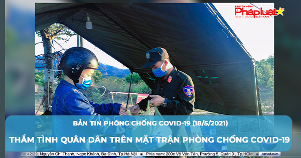 BẢN TIN PHÒNG CHỐNG COVID-19: Thắm tình quân dân trên mặt trận phòng chống covid-19