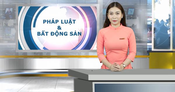 Chuyên đề Pháp luật và Bất động sản Ngày 17/5/2021